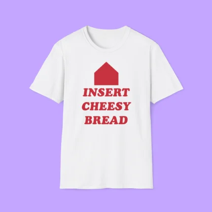 Insert Cheesy Bread Shirt