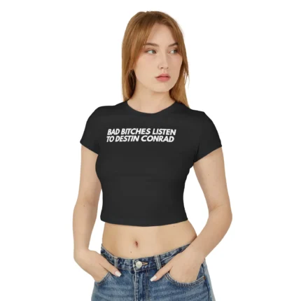 Bad Bitches Listen to Destin Conrad Tee