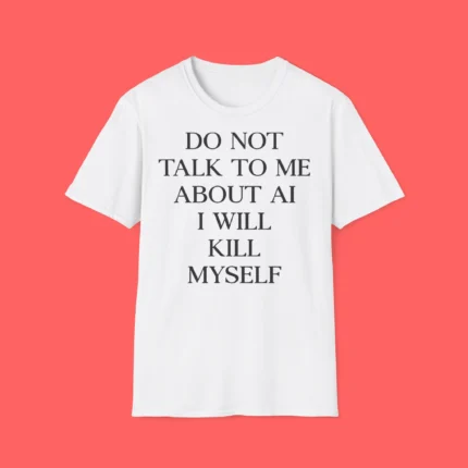 Do Not Talk To Μe About AI I Will Kill Myself Shirt