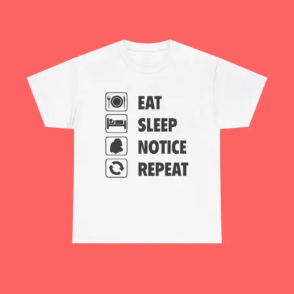 Eat Sleep Notice Repeat Shirt