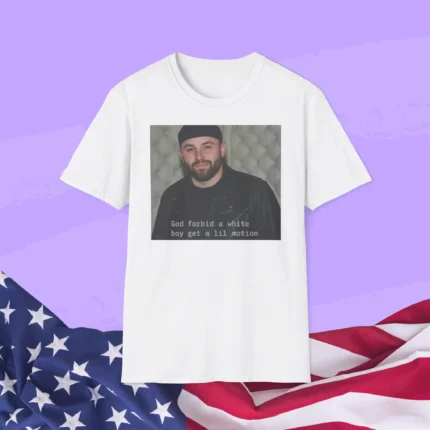 God Forbid a White Boy Get a Little Motion Shirt