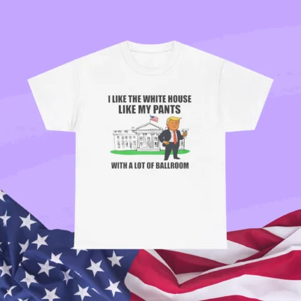 I Like The White House With My Pants Shirt