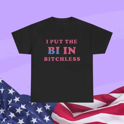 I Put The Bi In Bitchless Shirt