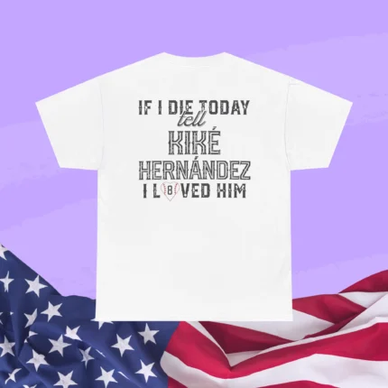 If I Die Today Tell Kiké Hernández I Loved Him Shirt