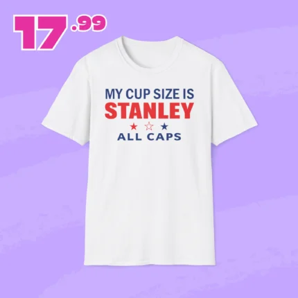 My Cup Size Is Stanley All Caps Shirt