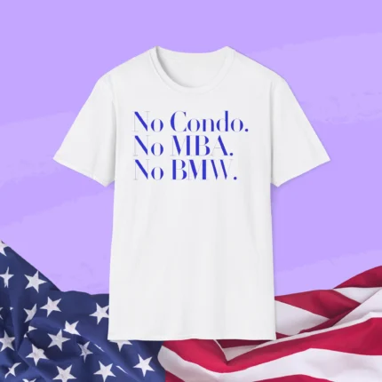 No Condo No MBA No BMW Shirt