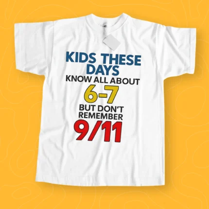 Kids These Days Know All About 6-7 But Don't Remember 9/11 Shirt